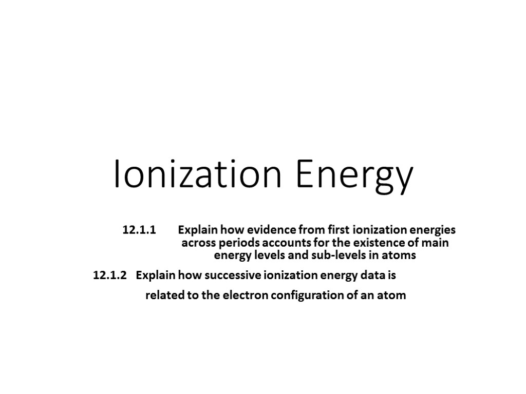 Ionization Energy 12.1.1 Explain how evidence from first ionization energies across periods accounts for